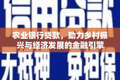合阳农业银行贷款，助力乡村振兴与经济发展的金融引擎