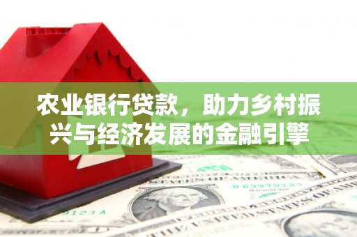 合阳农业银行贷款，助力乡村振兴与经济发展的金融引擎