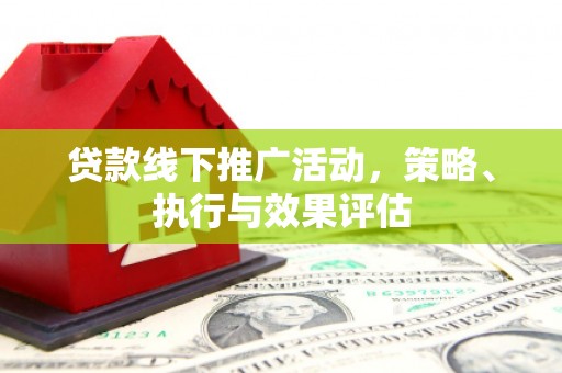 合阳贷款线下推广活动，策略、执行与效果评估