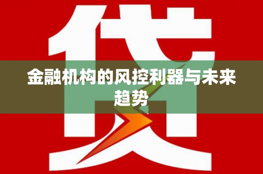 合阳金融机构的风控利器与未来趋势