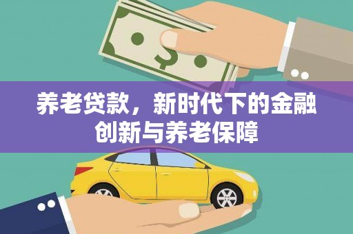 合阳养老贷款，新时代下的金融创新与养老保障