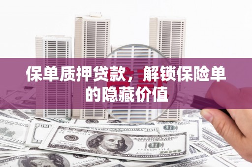 合阳保单质押贷款，解锁保险单的隐藏价值