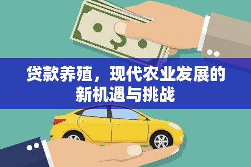 合阳贷款养殖，现代农业发展的新机遇与挑战