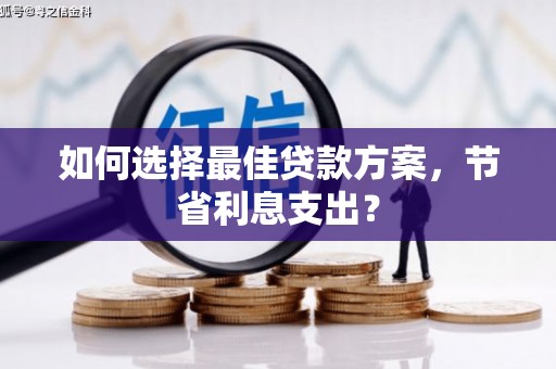合阳如何选择最佳贷款方案，节省利息支出？