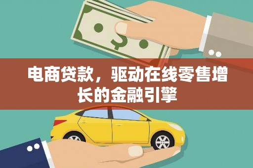 合阳电商贷款，驱动在线零售增长的金融引擎