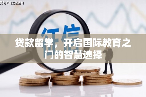 合阳贷款留学，开启国际教育之门的智慧选择