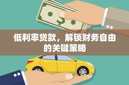 合阳低利率贷款，解锁财务自由的关键策略