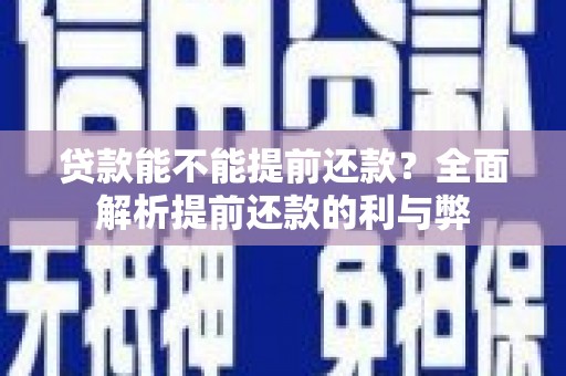 合阳贷款能不能提前还款？全面解析提前还款的利与弊