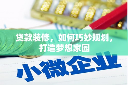合阳贷款装修，如何巧妙规划，打造梦想家园