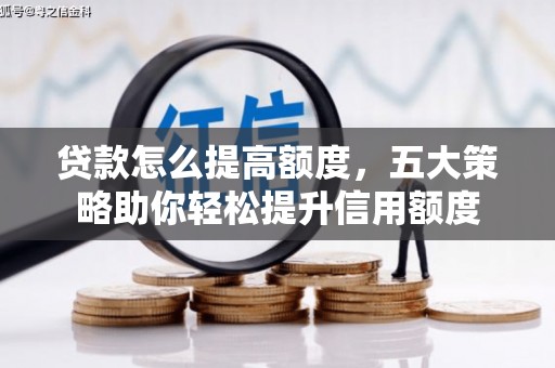合阳贷款怎么提高额度，五大策略助你轻松提升信用额度